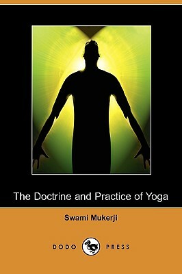 The Doctrine and Practice of Yoga (Dodo Press) by Swami Mukerji