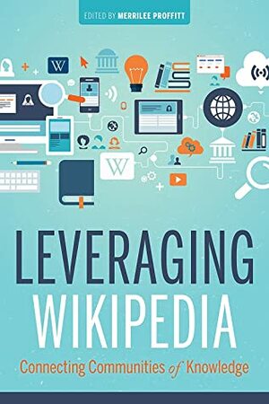 Leveraging Wikipedia: Connecting Communities of Knowledge by Merrilee Proffitt