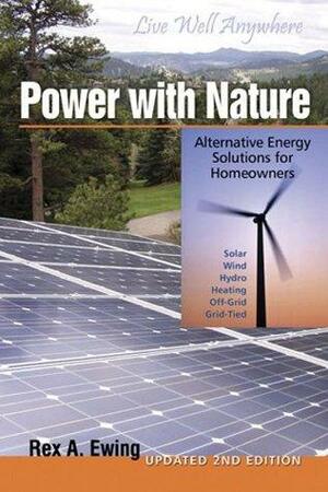 Power with Nature: Alternative Energy Solutions for Homeowners by Rex A. Ewing