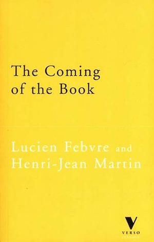 The Coming of the Book: The Impact of Printing 1450-1800 by Lucien Febvre