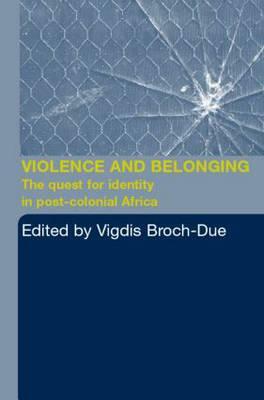 Violence and Belonging: The Quest for Identity in Post-Colonial Africa by Vigdis Broch-Due