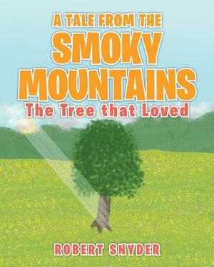 A Tale From The Smoky Mountains: The Tree That Loved by Robert Snyder