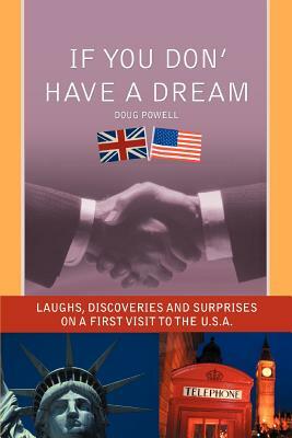 If You Don' Have a Dream: Laughs, Discoveries And Surprises on a First Visit to the U.S.A. by Doug Powell