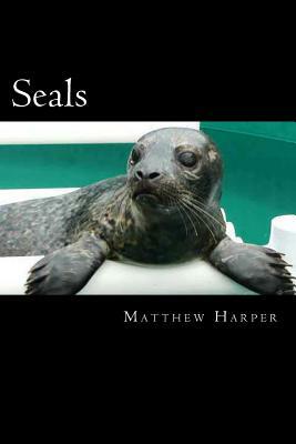 Seals: A Fascinating Book Containing Seal Facts, Trivia, Images & Memory Recall Quiz: Suitable for Adults & Children by Matthew Harper