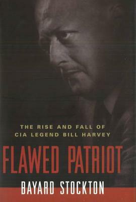 Flawed Patriot: The Rise and Fall of CIA Legend Bill Harvey by Bayard Stockton