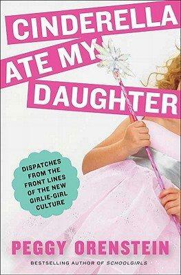 Cinderella Ate My Daughter by Peggy Orenstein