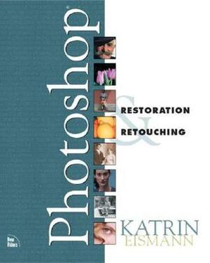 Photoshop Restoration and Retouching by Katrin Eismann