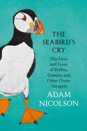 The Seabird's Cry: The Lives and Loves of Puffins, Gannets and Other Ocean Voyagers by Adam Nicolson