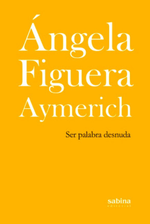 Ser palabra desnuda by Ángela Figuera Aymerich