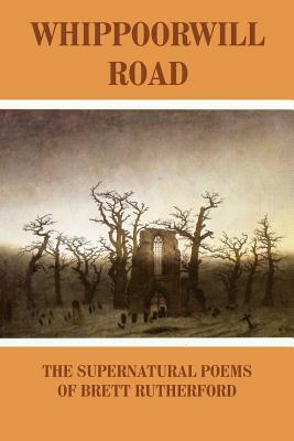 Whippoorwill Road: The Supernatural Poems by Brett Rutherford