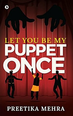 Let You Be My Puppet Once by Preetika Mehra