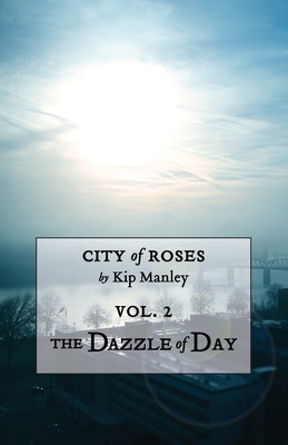 The Dazzle of Day by Kip Manley