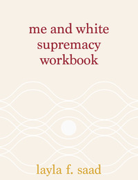 Me and White Supremacy Workbook by Layla F. Saad