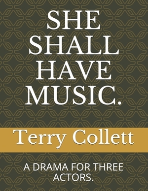 She Shall Have Music.: A Drama for Three Actors. by Terry Collett