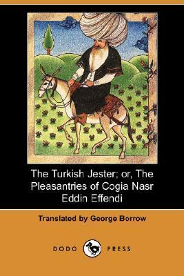 The Turkish Jester; Or, The Pleasantries Of Cogia Nasr Eddin Effendi by George Borrow, Nasreddin Hoca