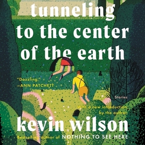 Tunneling to the Center of the Earth: Stories by Kevin Wilson