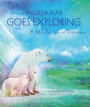 Talulla Bear Goes Exploring: A Mindful Tale of Discovery by Heather Roan Robbins