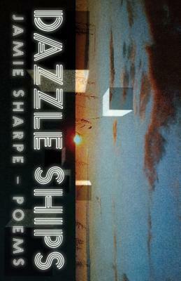 Dazzle Ships: Poems by Jamie Sharpe