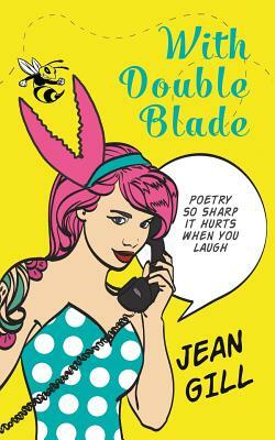 With Double Blade: poetry so sharp it hurts when you laugh by Jean Gill