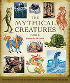 The Mythical Creatures Bible: Everything You Ever Wanted To Know About Mythical Creatures by Brenda Rosen