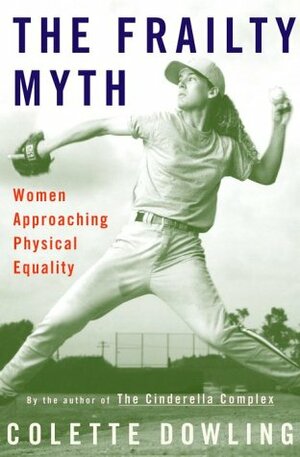 The Frailty Myth: Women Approaching Physical Equality by Colette Dowling