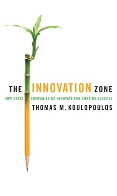 The Innovation Zone: How Great Companies Re-Innovate for Amazing Success by Thomas M. Koulopoulos