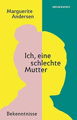 Ich, eine schlechte Mutter: Bekenntnisse by Marguerite Andersen