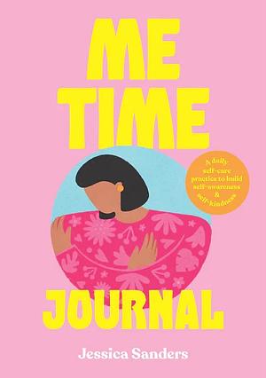 Me Time Journal: A Daily Self-Care Practice to Build Self-Awareness and Self-Kindness by Jessica Sanders