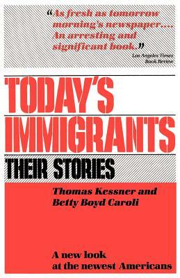 Today's Immigrants, Their Stories: A New Look at the Newest Americans by Thomas Kessner, Betty Boyd Caroli