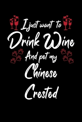 I Just Wanna Drink Wine And Pet My Chinese Crested by Hopeful Designs