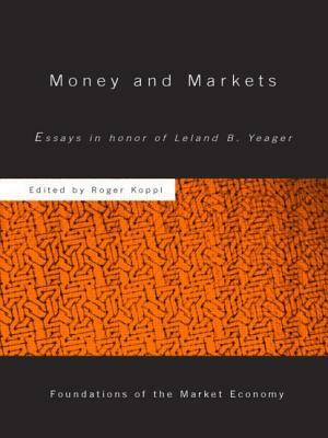 Money and Markets: Essays in Honor of Leland B. Yeager by Roger Koppl