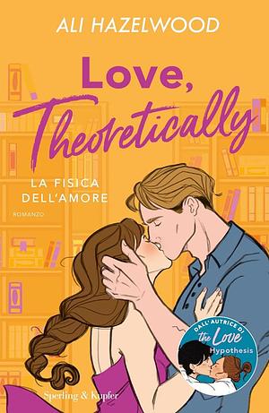 Love, theoretically. La fisica dell'amore by Ali Hazelwood