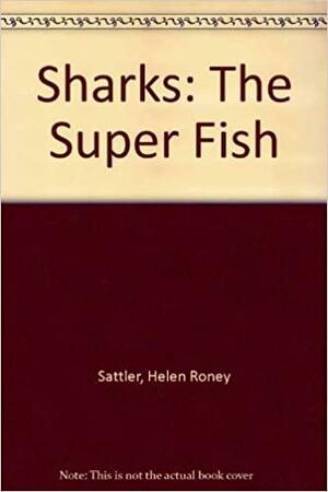 Sharks, The Super Fish by Helen Roney Sattler