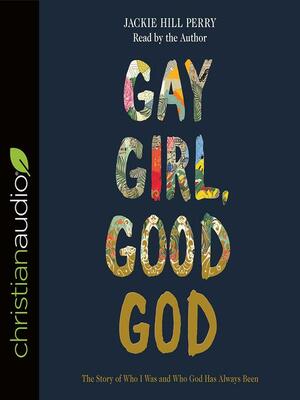 Gay Girl, Good God: The Story of Who I Was, and Who God Has Always Been by Jackie Hill Perry, Nancy DeMoss Wolgemuth