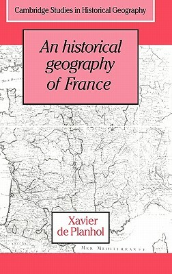 An Historical Geography of France by Xavier de Planhol