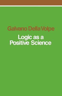 Logic as a Positive Science by Galvano Della Volpe