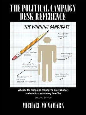 The Political Campaign Desk Reference: A Guide for campaign managers, professionals and candidates running for office by Michael McNamara