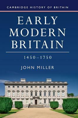 Early Modern Britain, 1450-1750 by John Miller