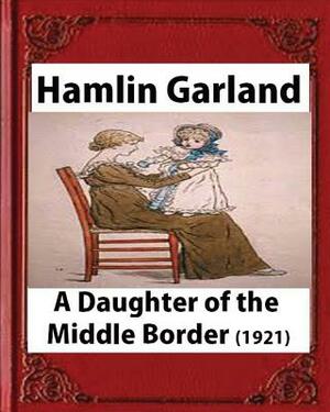 A Daughter of the Middle Border (1921) by;Hamlin Garland ( Pulitzer Prize for Bi: A Daughter of the Middle Border (1921) by Hamlin Garland