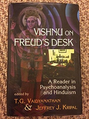 Vishnu On Freud's Desk: A Reader In Psychoanalysis And Hinduism by Jeffrey J. Kripal