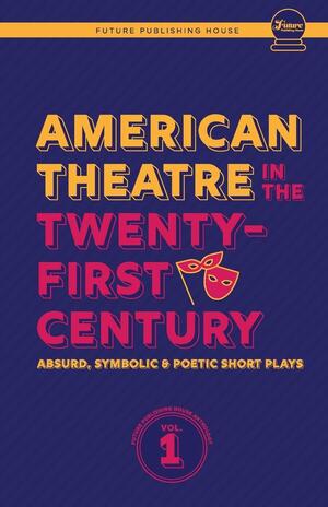 American Theatre in the Twenty-First Century by Melanie Coffey, Dylan Kinnett, Alexander Scally, Andre Thespies, Barbara Bryan, Emma S. Rund, Shaun Vain, Matt Brown, John Joseph Enright, Cameron Sheppard