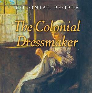 The Colonial Dressmaker by Laura L. Sullivan