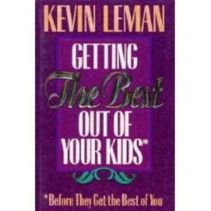 Getting The Best Out Of Your Kids: Before They Get The Best Of You by Kevin Leman