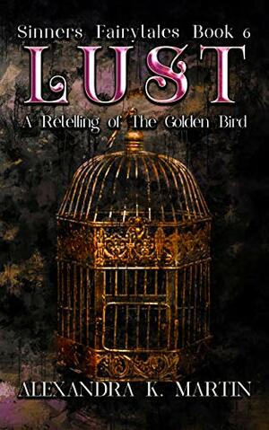 Lust: A Retelling of the Golden Bird by Alexandra K. Martin