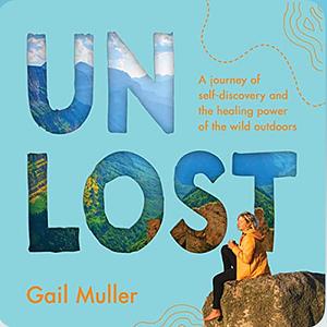 Unlost: A journey of self-discovery and the healing power of the wild outdoors by Gail Muller