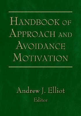 Handbook of Approach and Avoidance Motivation by Andrew J. Elliot