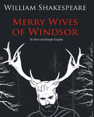 The Merry Wives of Windsor In Plain and Simple English: A Modern Translation and the Original Version by William Shakespeare