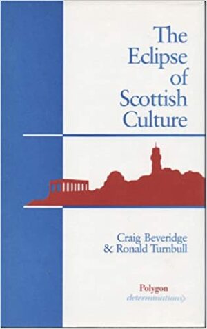 The Eclipse of Scottish Culture: Inferiorism and the Intellectuals by Ronald Turnbull, Cairns Craig, Craig Beveridge