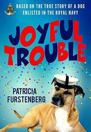 Joyful Trouble: Based on the True Story of a Dog Enlisted in the Royal Navy by Patricia Furstenberg