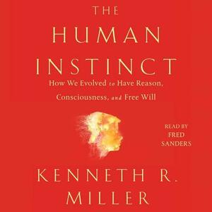 The Human Instinct: How We Evolved to Have Reason, Consciousness, and Free Will by Kenneth R. Miller